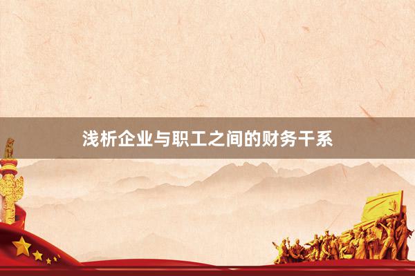 浅析企业与职工之间的财务干系