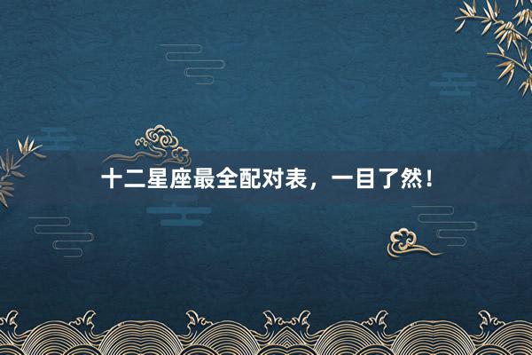 十二星座最全配对表，一目了然！